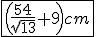 \begin{array}{|c|}\hline\left(\frac{54}{\sqrt{13}}+9\right)cm\\\hline\end{array}